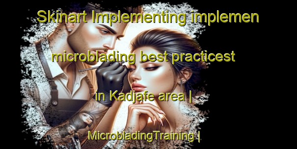 Skinart Implementing implemen microblading best practicest in Kadjafe area | MicrobladingTraining | MicrobladingClasses | SkinartTraining-Togo